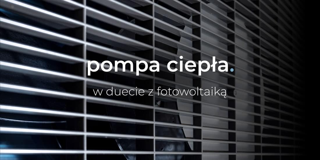 Pompa ciepła i fotowoltaika – duet idealny?